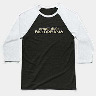 small dick big dreams cream Baseball T-Shirt